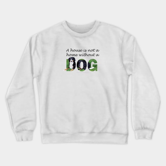 A house is not a home without a dog - Bernese mountain dog oil painting word art Crewneck Sweatshirt by DawnDesignsWordArt